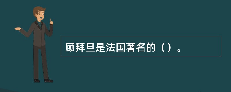 顾拜旦是法国著名的（）。