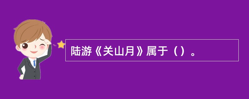 陆游《关山月》属于（）。