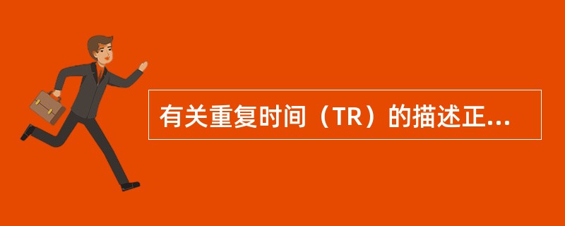 有关重复时间（TR）的描述正确的是（）