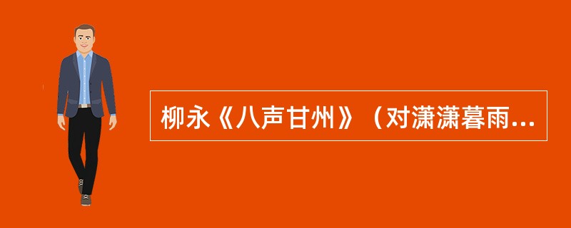 柳永《八声甘州》（对潇潇暮雨洒江天）中，融贯上下片的过渡线索是（）。