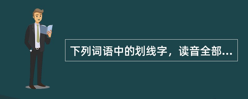 下列词语中的划线字，读音全部相同的一项是（）。