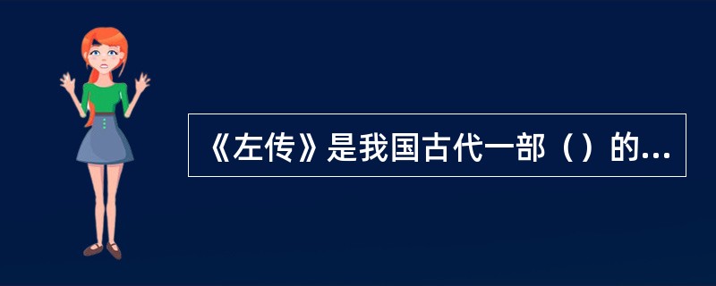 《左传》是我国古代一部（）的历史著作，又称《左氏春秋》