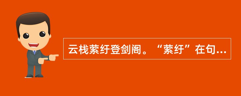 云栈萦纡登剑阁。“萦纡”在句中是什么意思？