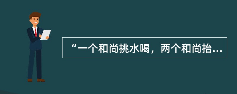 “一个和尚挑水喝，两个和尚抬水喝，三个和尚没水喝。”这一故事说明（）。