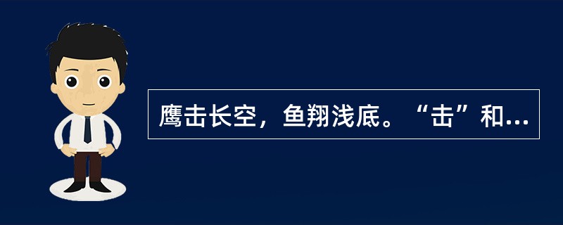 鹰击长空，鱼翔浅底。“击”和“翔”在句中是什么意思？