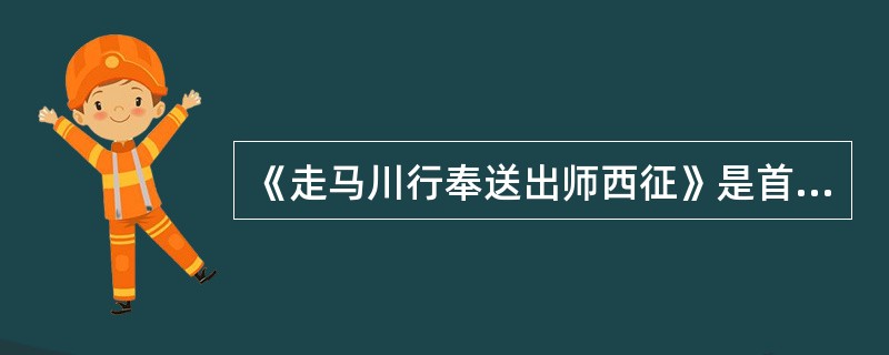 《走马川行奉送出师西征》是首著名的（）。