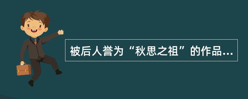 被后人誉为“秋思之祖”的作品是（）。