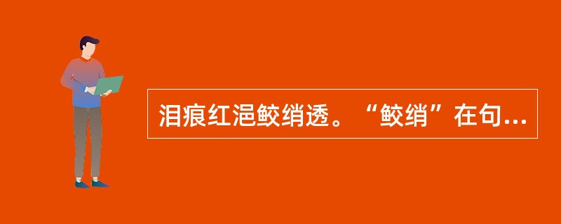 泪痕红浥鲛绡透。“鲛绡”在句中是什么意思？