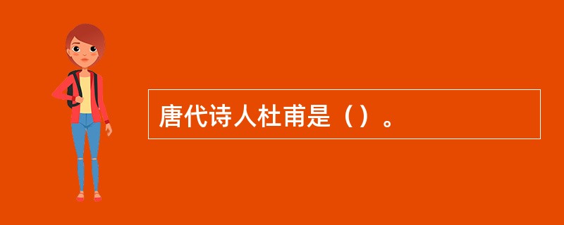 唐代诗人杜甫是（）。