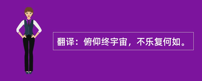 翻译：俯仰终宇宙，不乐复何如。