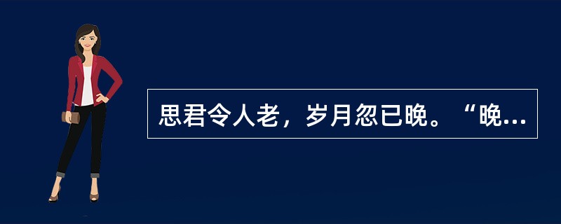 思君令人老，岁月忽已晚。“晚”在句中是什么意思？