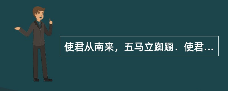 使君从南来，五马立踟蹰．使君遣吏往，问是谁家妹．“秦氏有好女，自名为罗敷．”“罗