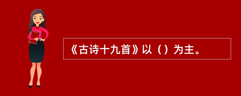 《古诗十九首》以（）为主。