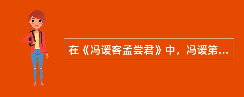 在《冯谖客孟尝君》中，冯谖第三次“弹铗而歌”的原因是（）。