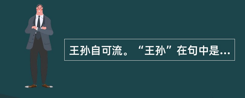 王孙自可流。“王孙”在句中是什么意思？