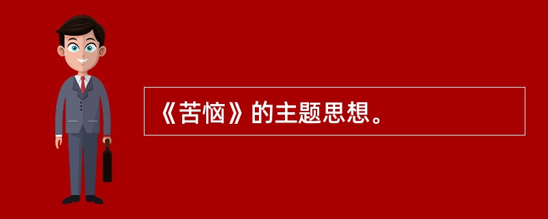 《苦恼》的主题思想。