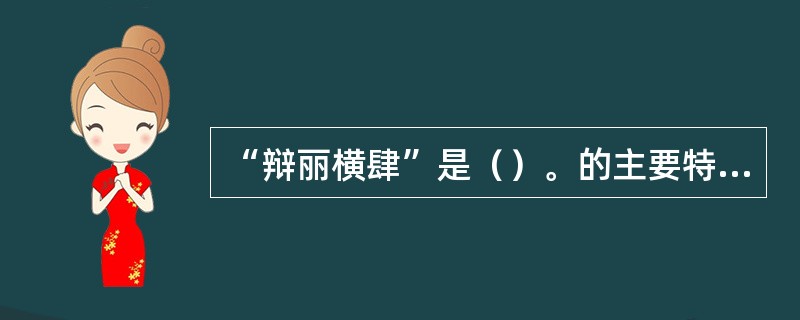 “辩丽横肆”是（）。的主要特色，标志着先秦叙事散文语言运用的新水平。