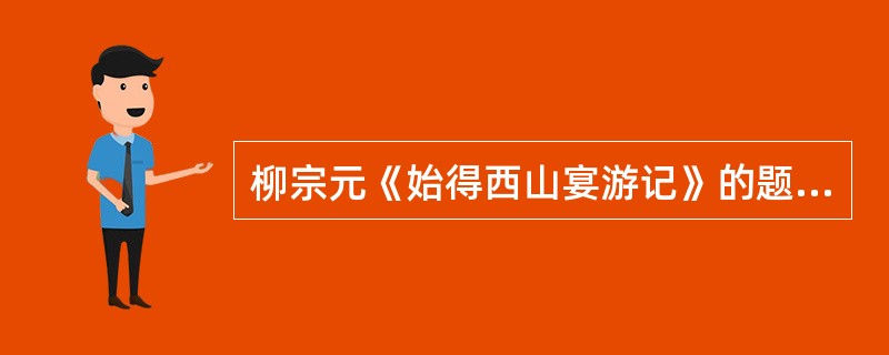 柳宗元《始得西山宴游记》的题眼是“始”字