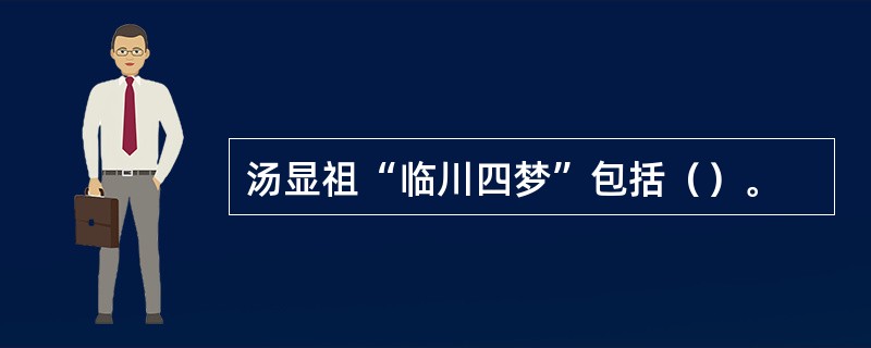 汤显祖“临川四梦”包括（）。