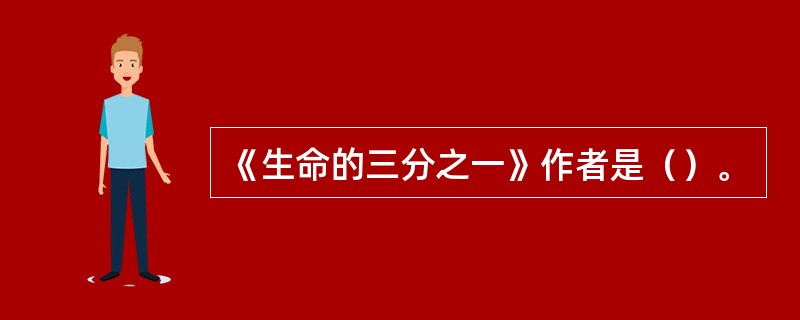 《生命的三分之一》作者是（）。