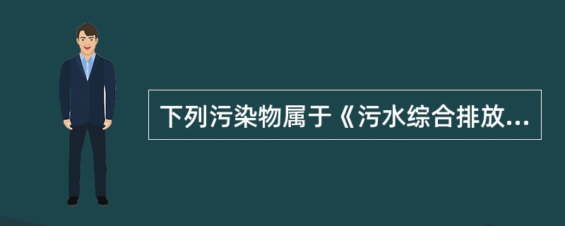 下列污染物属于《污水综合排放标准》中第一类污染物的是（）。