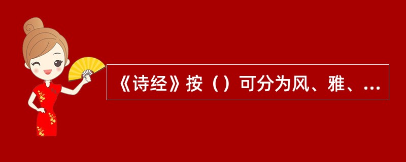 《诗经》按（）可分为风、雅、颂。