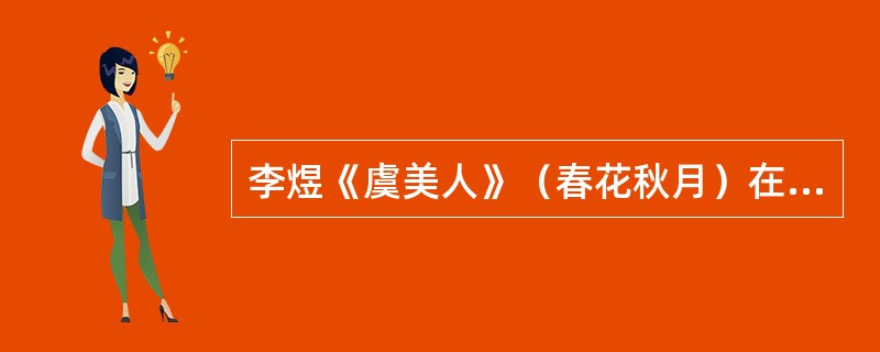 李煜《虞美人》（春花秋月）在体制上属于引。