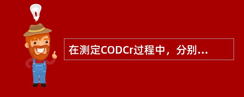 在测定CODCr过程中，分别用到HgSO4、AgSO4-H2SO4溶液、沸石三种