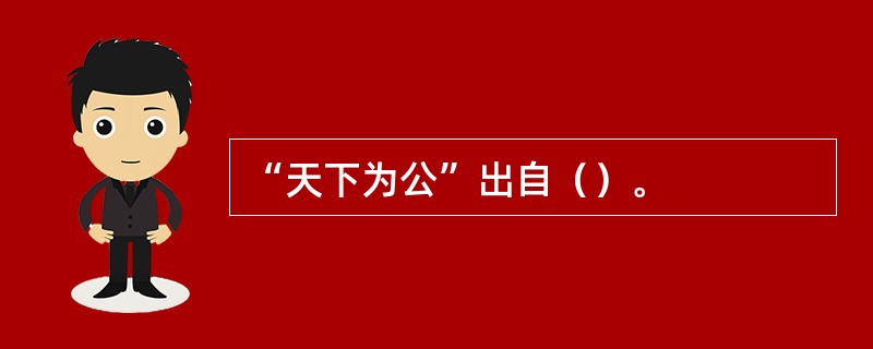 “天下为公”出自（）。