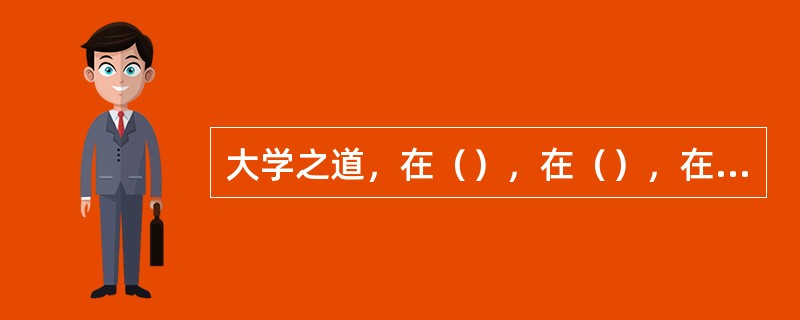 大学之道，在（），在（），在（）。