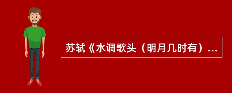 苏轼《水调歌头（明月几时有）》的“但愿人长久，千里共婵娟”表达的祝愿是（）。