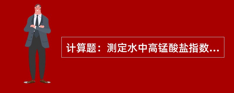 计算题：测定水中高锰酸盐指数时，欲配制0.1000mol／L草酸钠标准溶液100