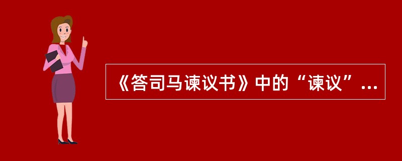 《答司马谏议书》中的“谏议”是指（）。