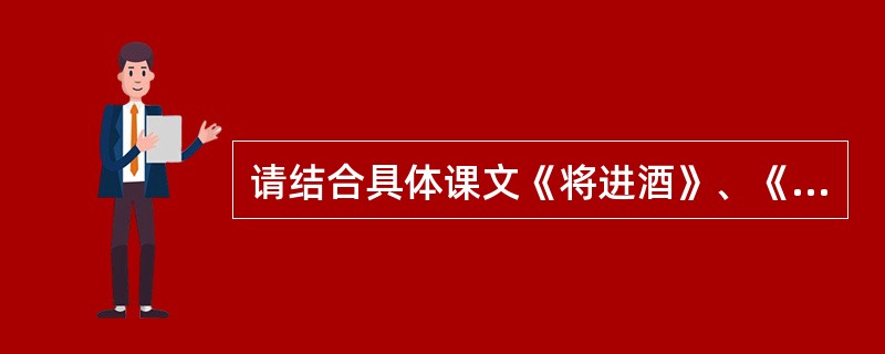 请结合具体课文《将进酒》、《秋兴八首（其一）》、《汉江临泛》，以及作者各自的生活