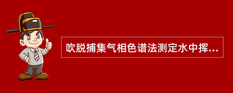 吹脱捕集气相色谱法测定水中挥发性有机物时，为什么要采用程序升温？