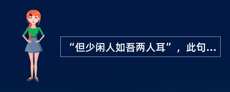 “但少闲人如吾两人耳”，此句中的“耳”字应解释为：（）