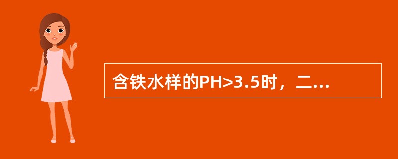 含铁水样的PH>3.5时，二价铁可迅速被氧化成三价铁。