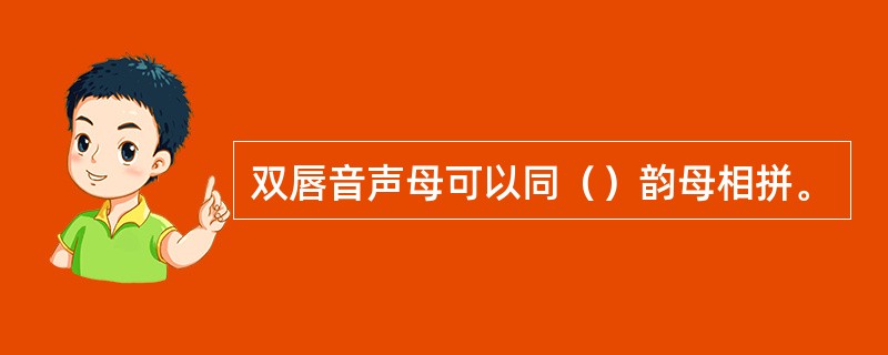 双唇音声母可以同（）韵母相拼。