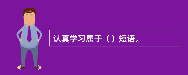 认真学习属于（）短语。