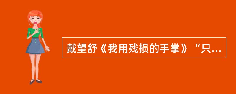 戴望舒《我用残损的手掌》“只有那辽远的一角依然完整/温暖，明朗，坚固而蓬勃生春”