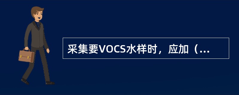 采集要VOCS水样时，应加（）保存，使水样PH值（）。