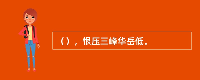 （），恨压三峰华岳低。