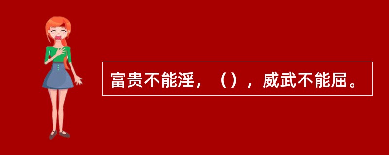富贵不能淫，（），威武不能屈。