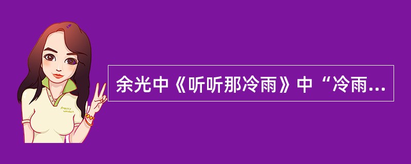 余光中《听听那冷雨》中“冷雨”的深刻意蕴是什么？