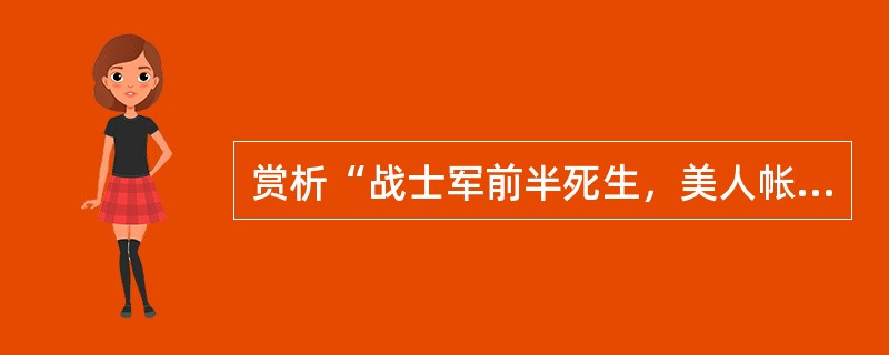 赏析“战士军前半死生，美人帐下犹歌舞。”