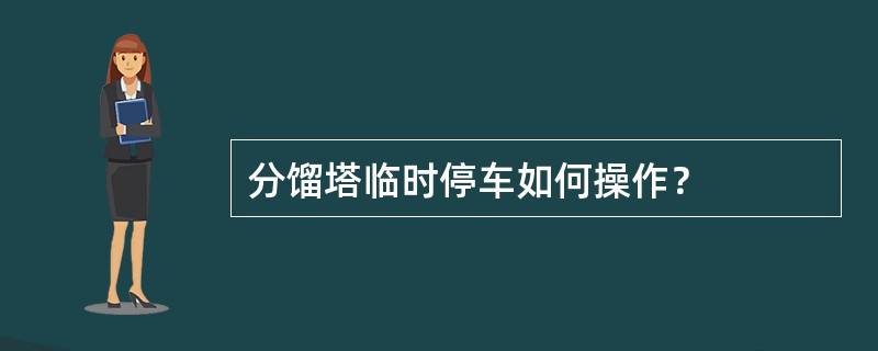 分馏塔临时停车如何操作？