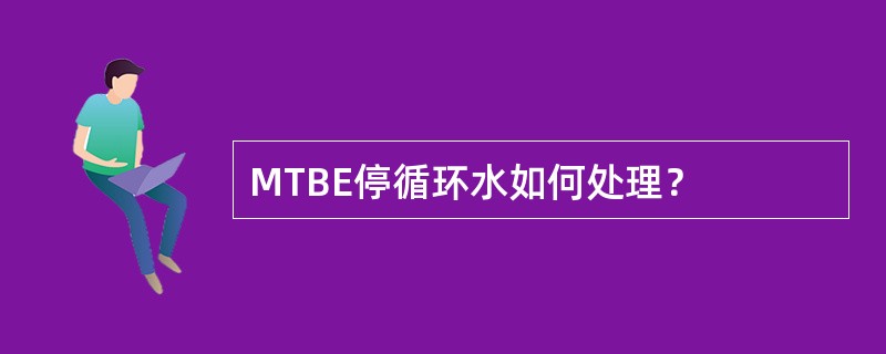 MTBE停循环水如何处理？