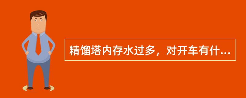 精馏塔内存水过多，对开车有什么影响？