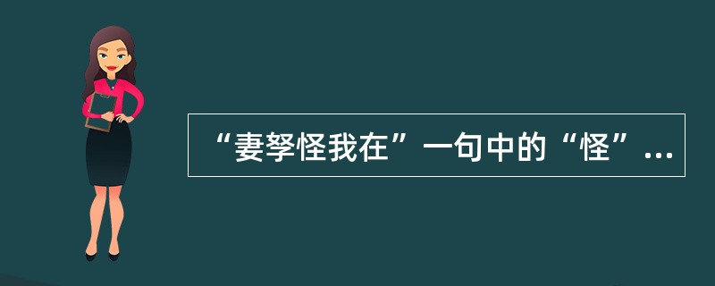 “妻孥怪我在”一句中的“怪”字，主要意思是（）