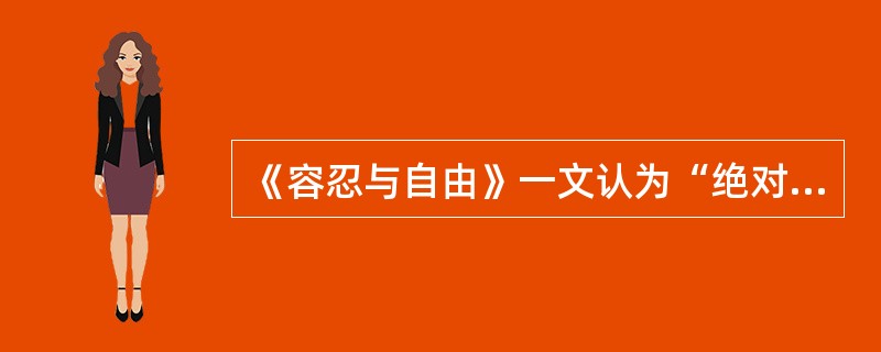 《容忍与自由》一文认为“绝对之是”不存在的根本原因是（）